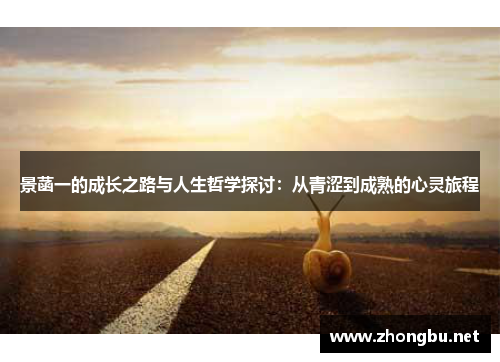 景菡一的成长之路与人生哲学探讨：从青涩到成熟的心灵旅程